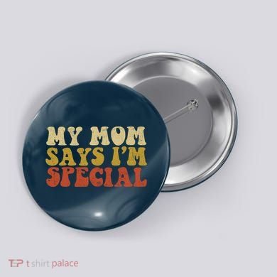 Funny My Mom Says Im Special For Sons And Daughters Button