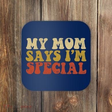 Funny My Mom Says Im Special For Sons And Daughters Coaster