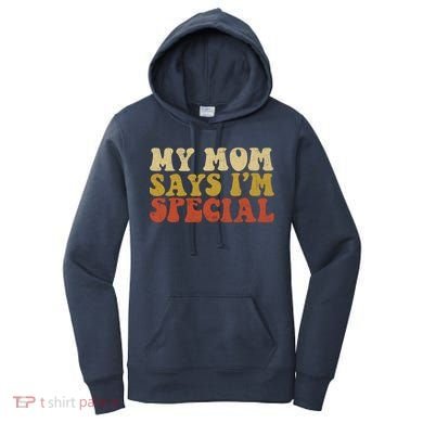 Funny My Mom Says Im Special For Sons And Daughters Women's Hoodie