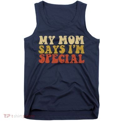 Funny My Mom Says Im Special For Sons And Daughters Tank Top