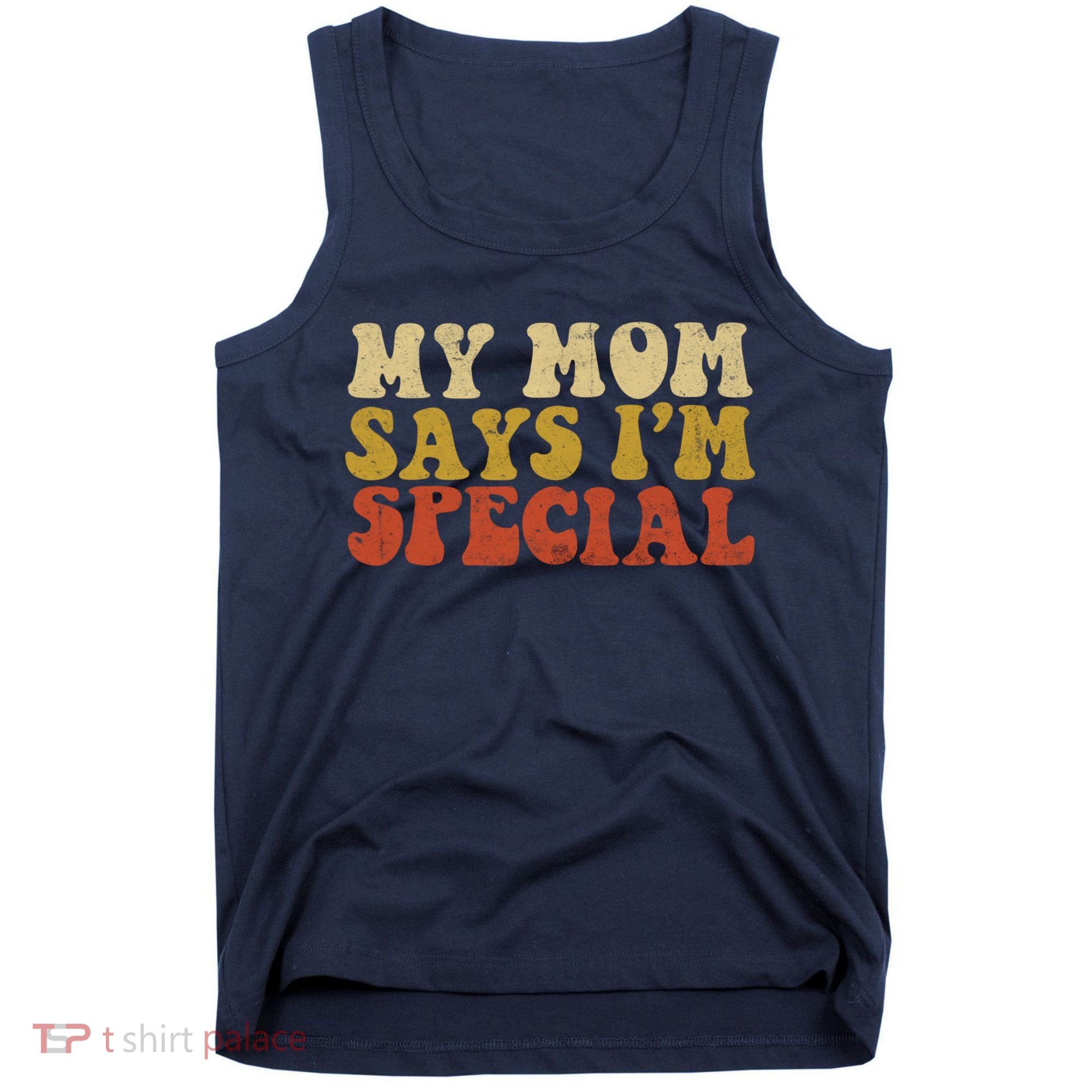 Funny My Mom Says Im Special For Sons And Daughters Tank Top
