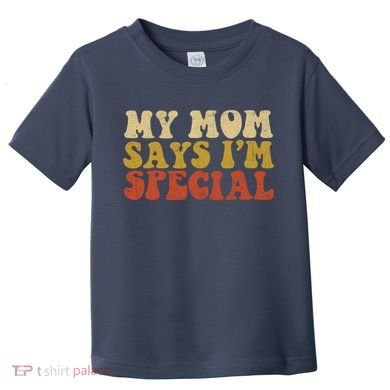 Funny My Mom Says Im Special For Sons And Daughters Toddler T-Shirt