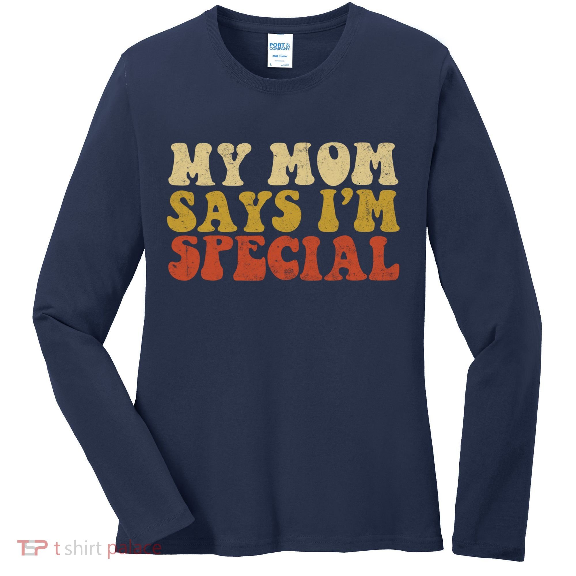 Funny My Mom Says Im Special For Sons And Daughters Women's Long Sleeve Shirt