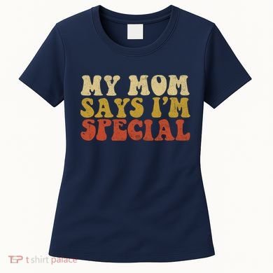 Funny My Mom Says Im Special For Sons And Daughters Women's T-Shirt