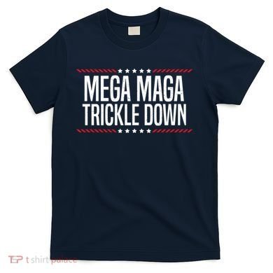 Funny MEGA MAGA Trickle Down T-Shirt