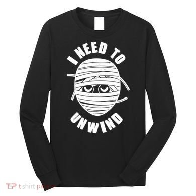Funny Monster Mummy I Need To Unwind Long Sleeve Shirt