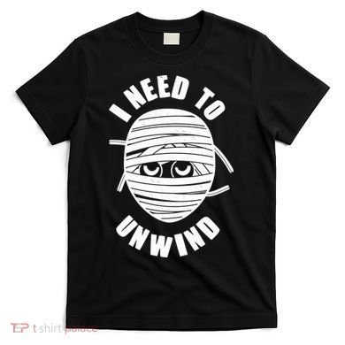 Funny Monster Mummy I Need To Unwind T-Shirt