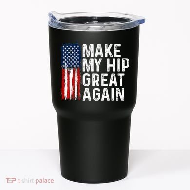 Funny Make My Hip Great Again Broken Hip Surgery Recovery Tumbler