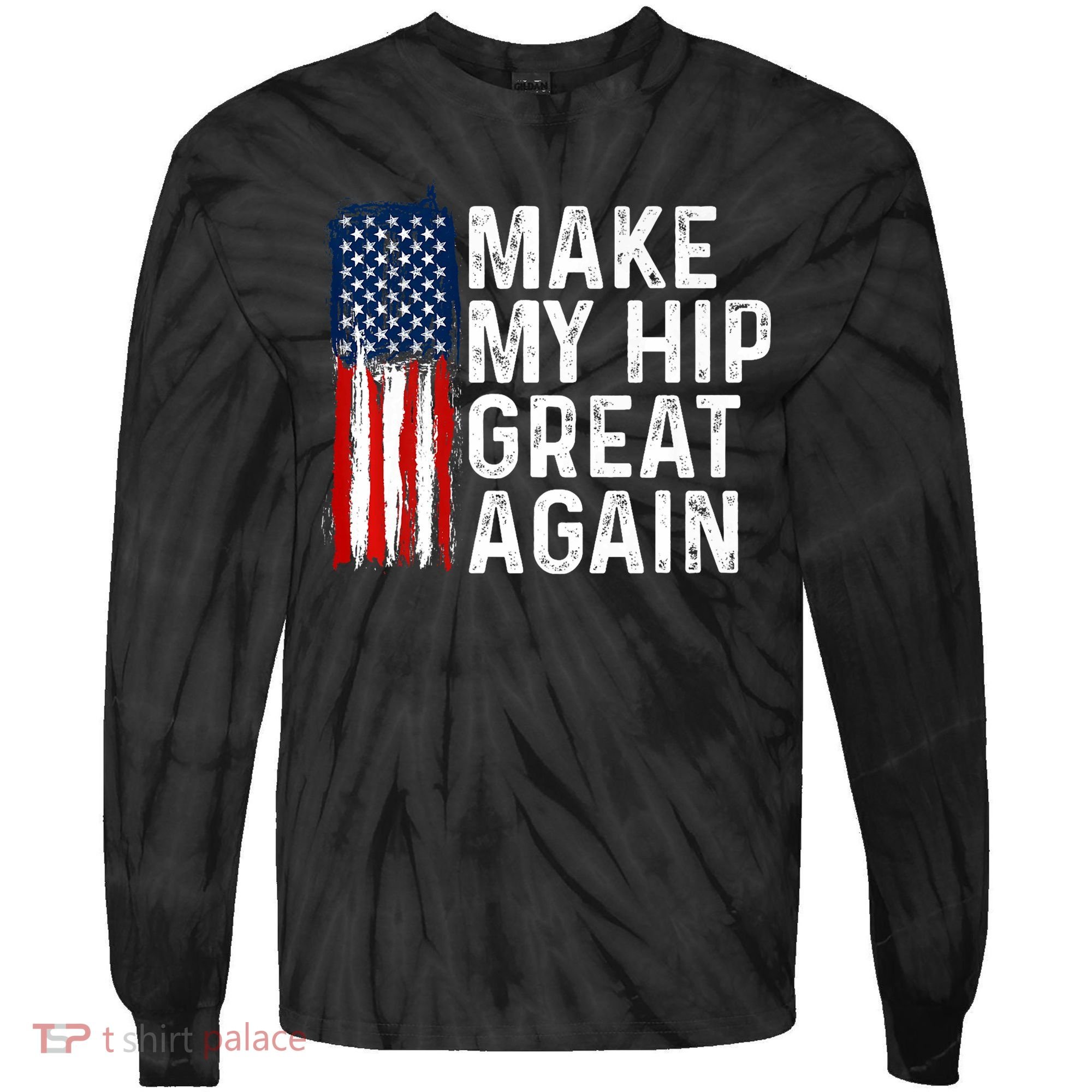 Funny Make My Hip Great Again Broken Hip Surgery Recovery Tie-Dye Long Sleeve Shirt