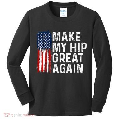 Funny Make My Hip Great Again Broken Hip Surgery Recovery Kids Long Sleeve Shirt