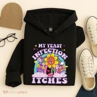 Funny Meme My Yeast Infection Itches Weird Humor Offensive Hoodie thumb 4