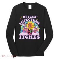 Funny Meme My Yeast Infection Itches Weird Humor Offensive Long Sleeve Shirt thumb 0