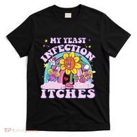 Funny Meme My Yeast Infection Itches Weird Humor Offensive T-Shirt thumb 0