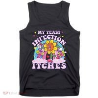 Funny Meme My Yeast Infection Itches Weird Humor Offensive Tank Top thumb 0