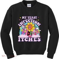 Funny Meme My Yeast Infection Itches Weird Humor Offensive Kids Sweatshirt thumb 0