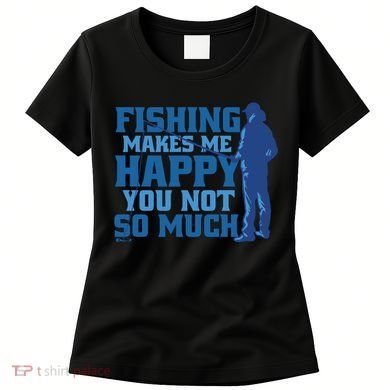 Fishing Makes Me Happy Funny Women's T-Shirt
