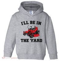 Funny Mower Mowing Yard Landscaping ILl Be In The Yard Toddler Hoodie thumb 0