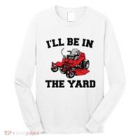 Funny Mower Mowing Yard Landscaping ILl Be In The Yard Long Sleeve Shirt thumb 0