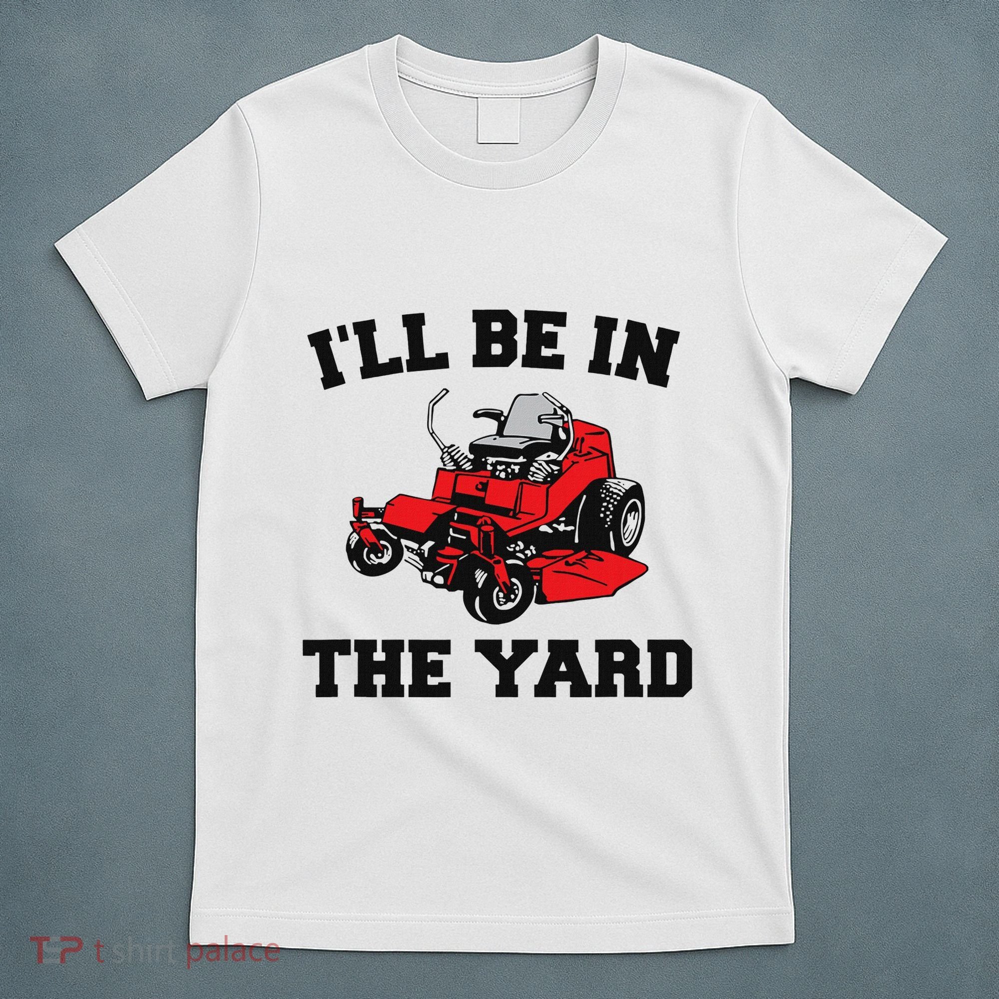 Funny Mower Mowing Yard Landscaping ILl Be In The Yard T-Shirt