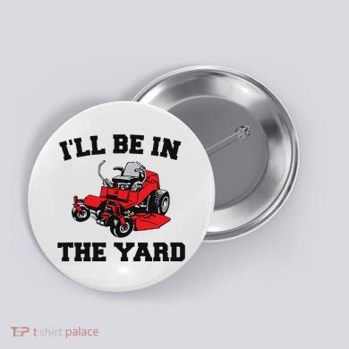 Funny Mower Mowing Yard Landscaping ILl Be In The Yard Button