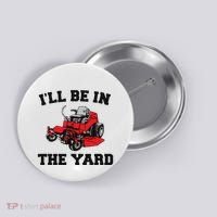 Funny Mower Mowing Yard Landscaping ILl Be In The Yard Button thumb 0