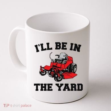 Funny Mower Mowing Yard Landscaping ILl Be In The Yard Coffee Mug