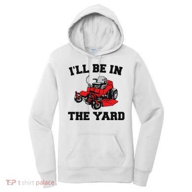 Funny Mower Mowing Yard Landscaping ILl Be In The Yard Women's Hoodie