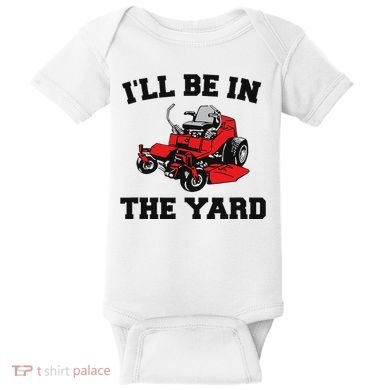 Funny Mower Mowing Yard Landscaping ILl Be In The Yard Baby Bodysuit