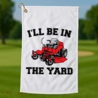 Funny Mower Mowing Yard Landscaping ILl Be In The Yard Golf Towel thumb 1