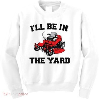 Funny Mower Mowing Yard Landscaping ILl Be In The Yard Kids Sweatshirt