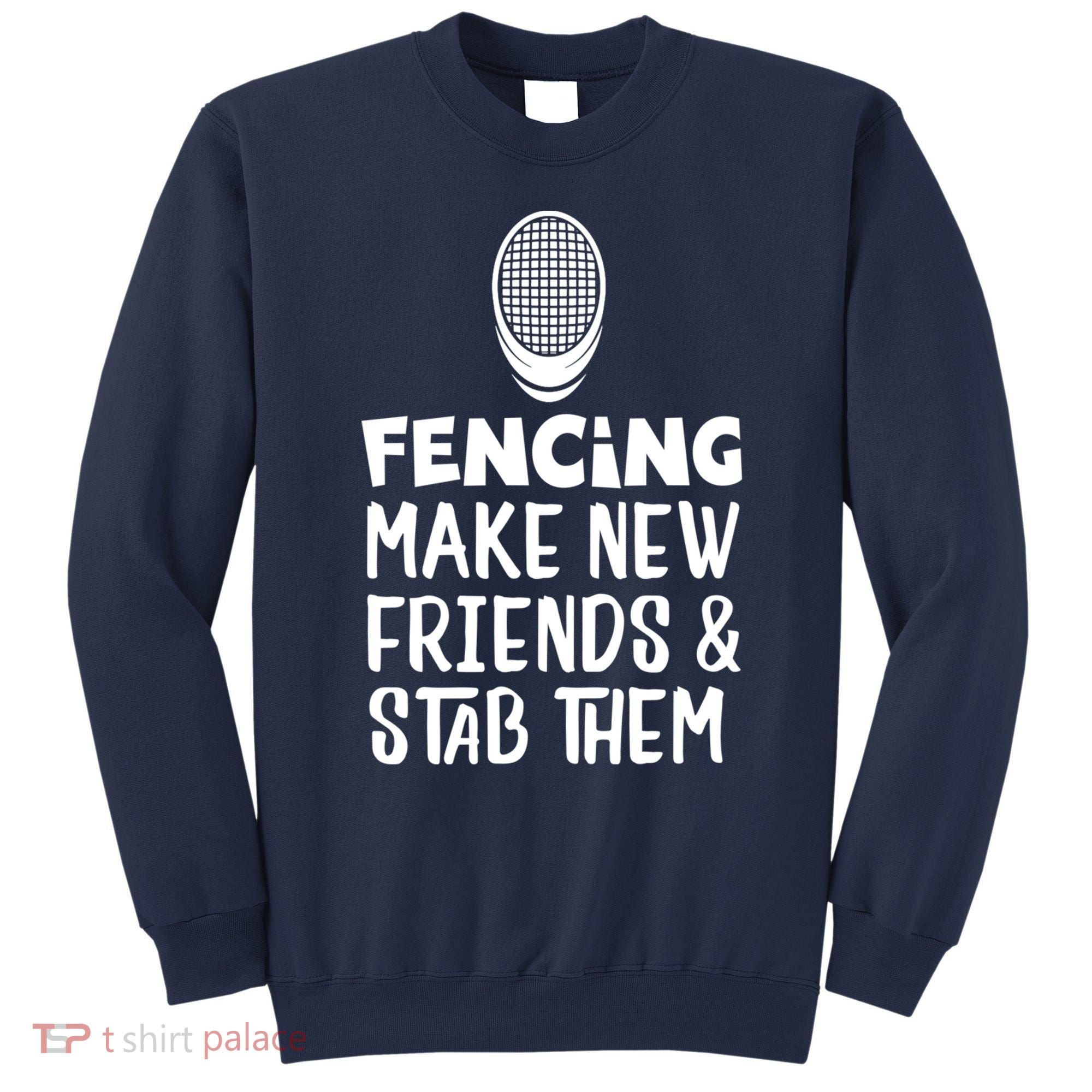 Fencing Make New Friends And Stab Them Fencing Sweatshirt