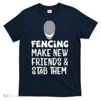 Fencing Make New Friends And Stab Them Fencing T-Shirt thumb 0