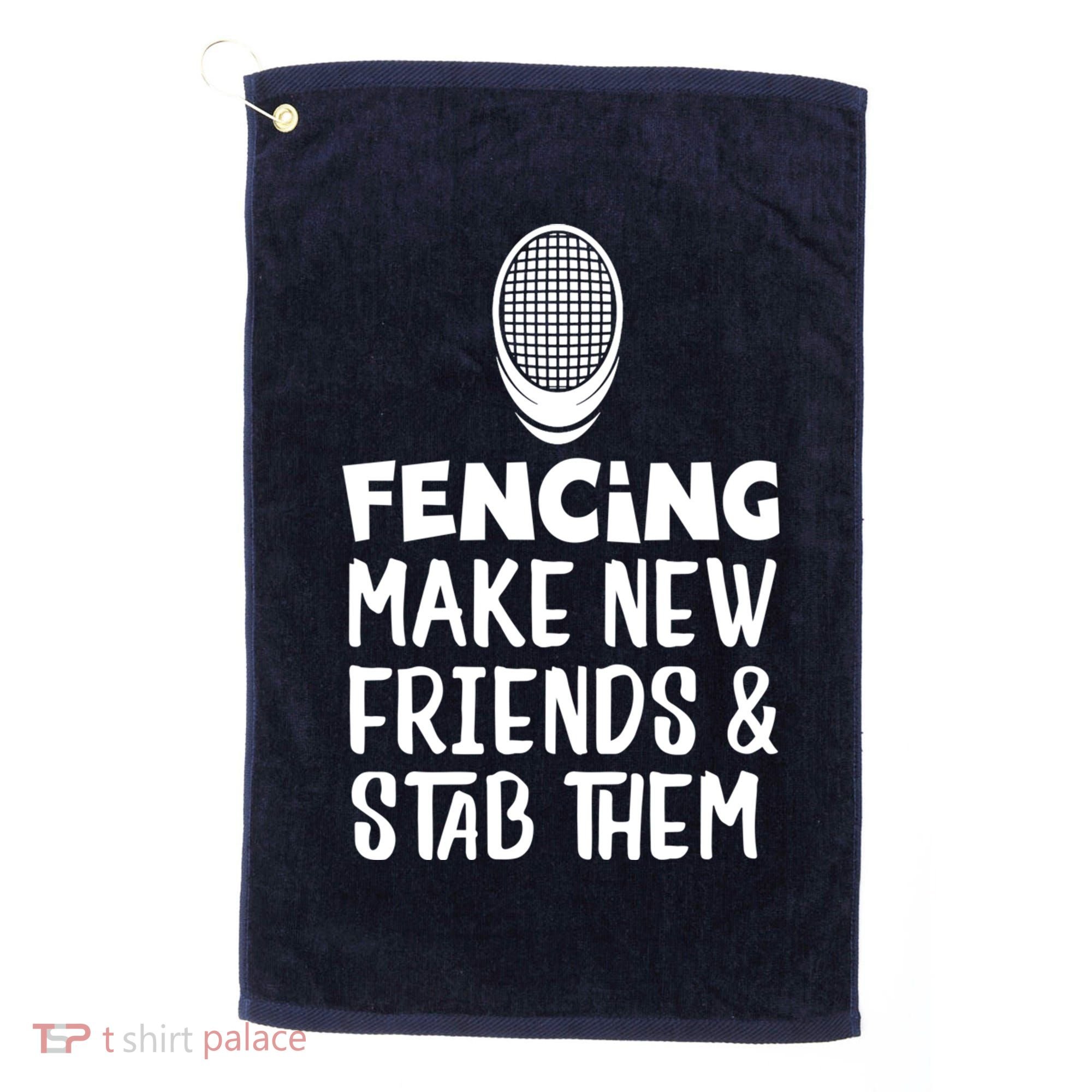 Fencing Make New Friends And Stab Them Fencing Golf Towel