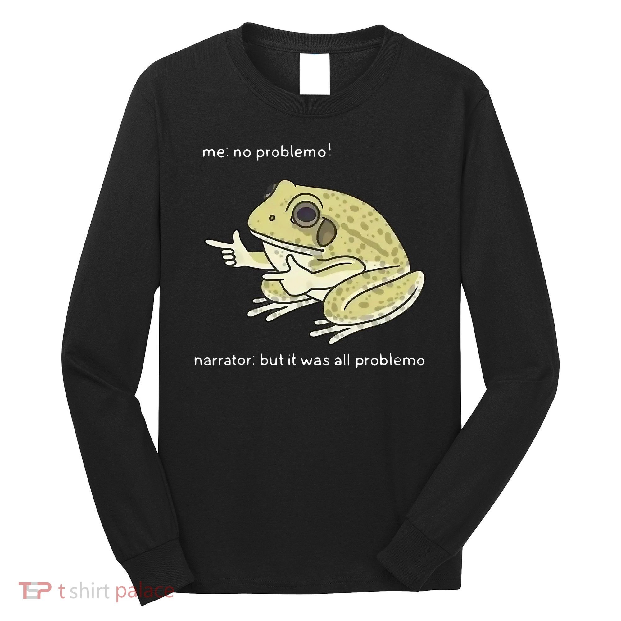 Frog Me No Problemo Narrator But It Was All Problemo Long Sleeve Shirt