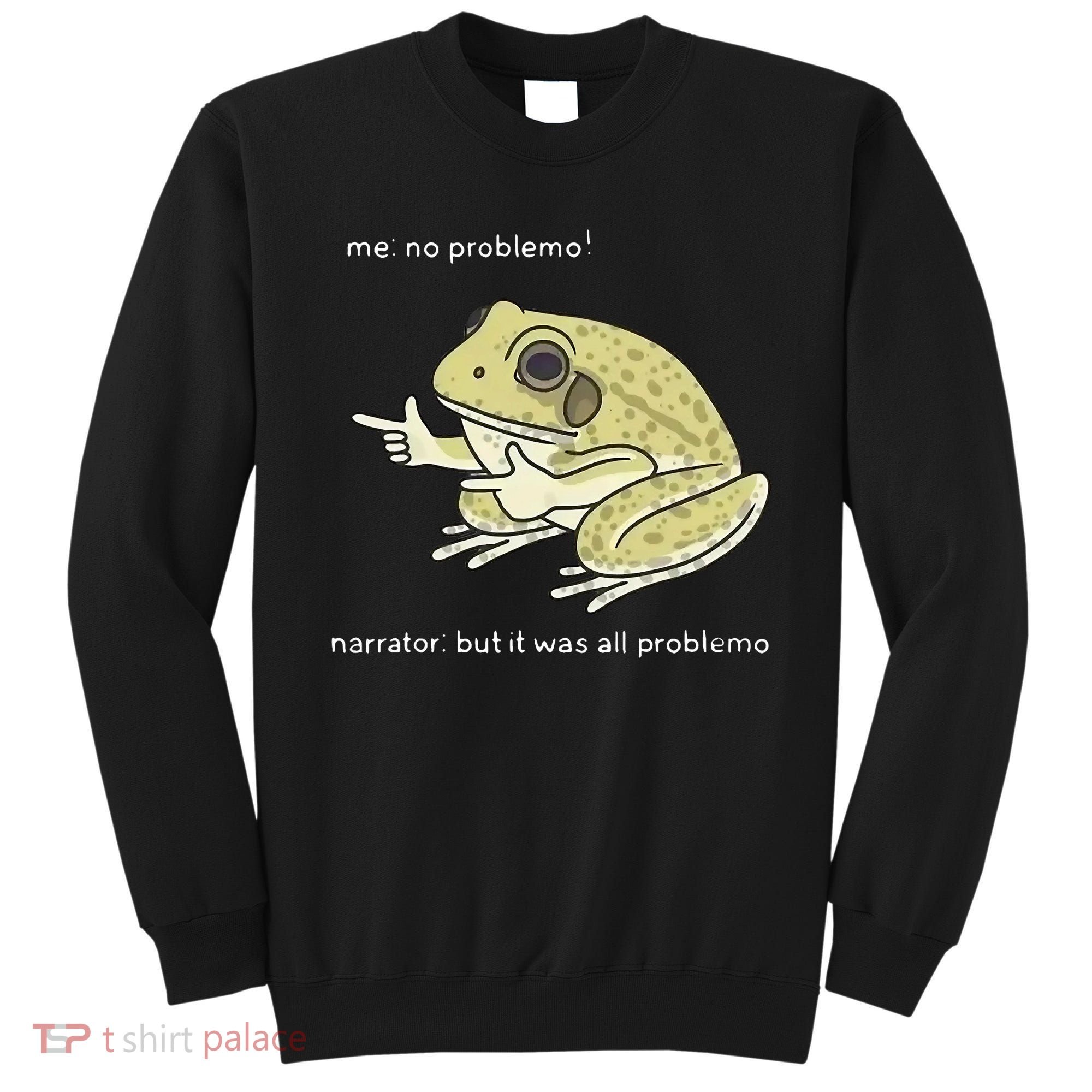 Frog Me No Problemo Narrator But It Was All Problemo Sweatshirt