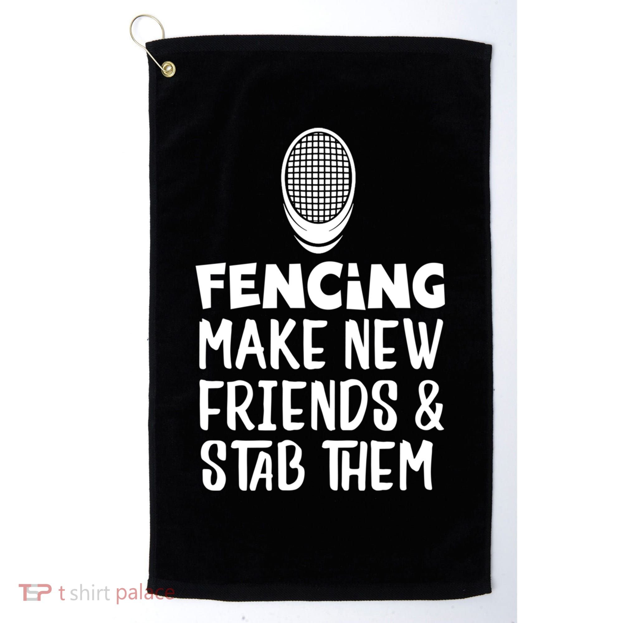 Fencing Make New Friends And Stab Them Fencing Gift Golf Towel