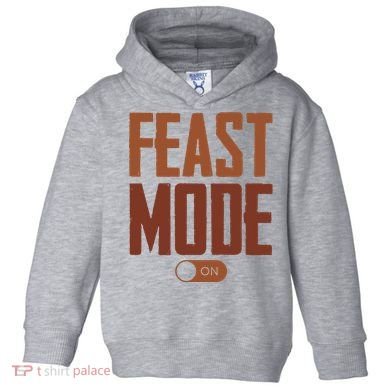 Feast Mode On Funny Thanksgiving Holiday Toddler Hoodie