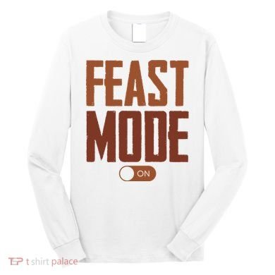Feast Mode On Funny Thanksgiving Holiday Long Sleeve Shirt