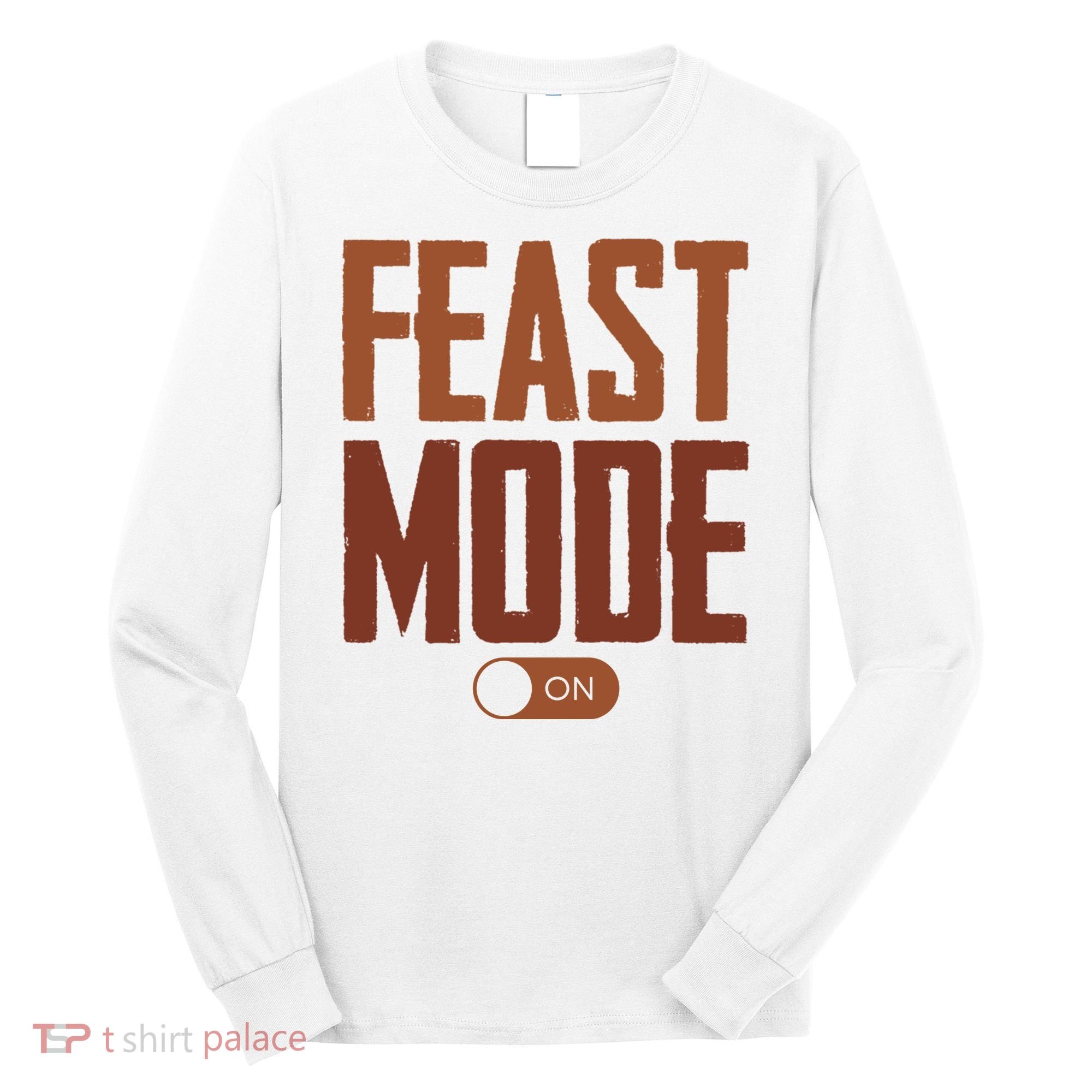 Feast Mode On Funny Thanksgiving Holiday Long Sleeve Shirt