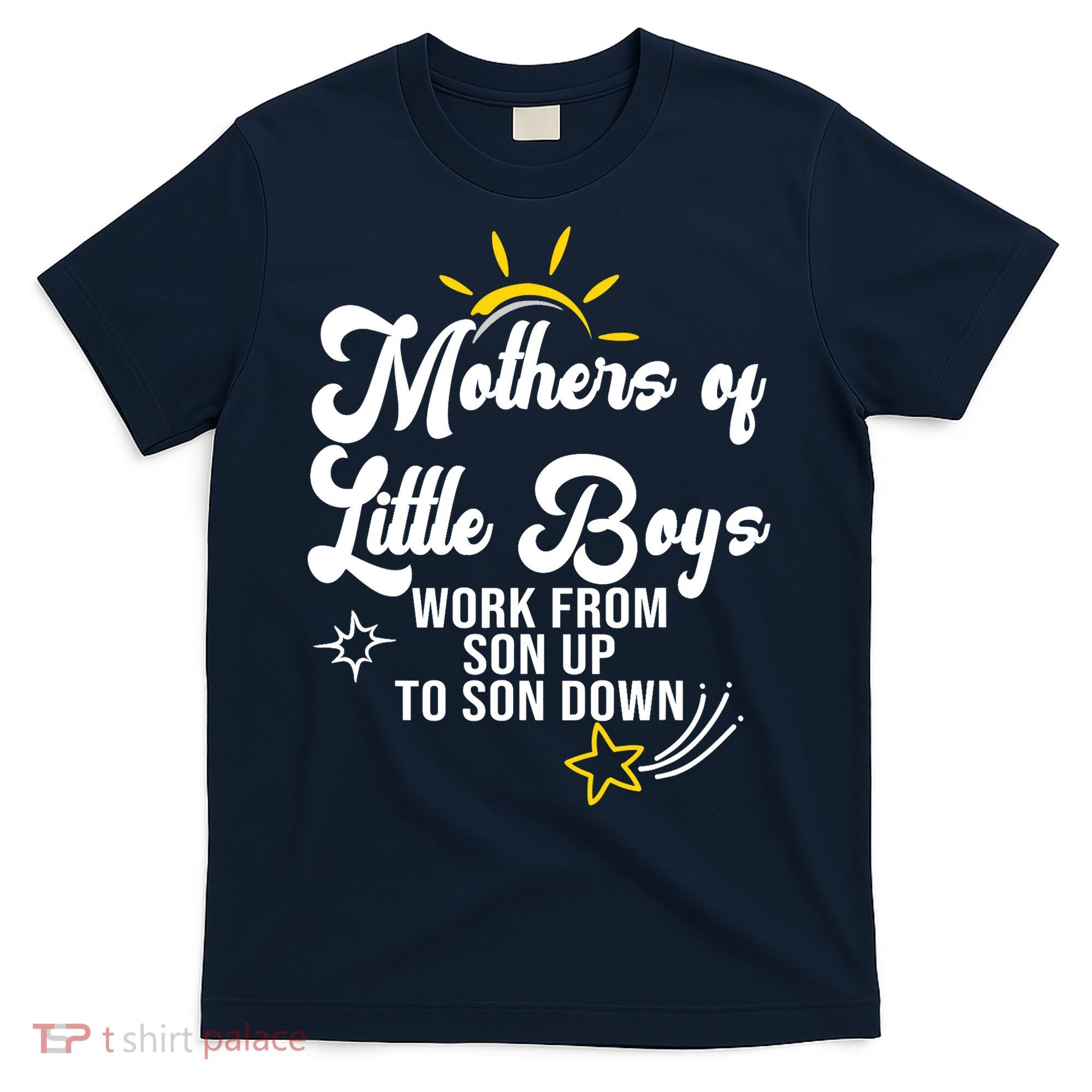 Funny Mothers of Little Boy Work From Son Up to Son Down T-Shirt