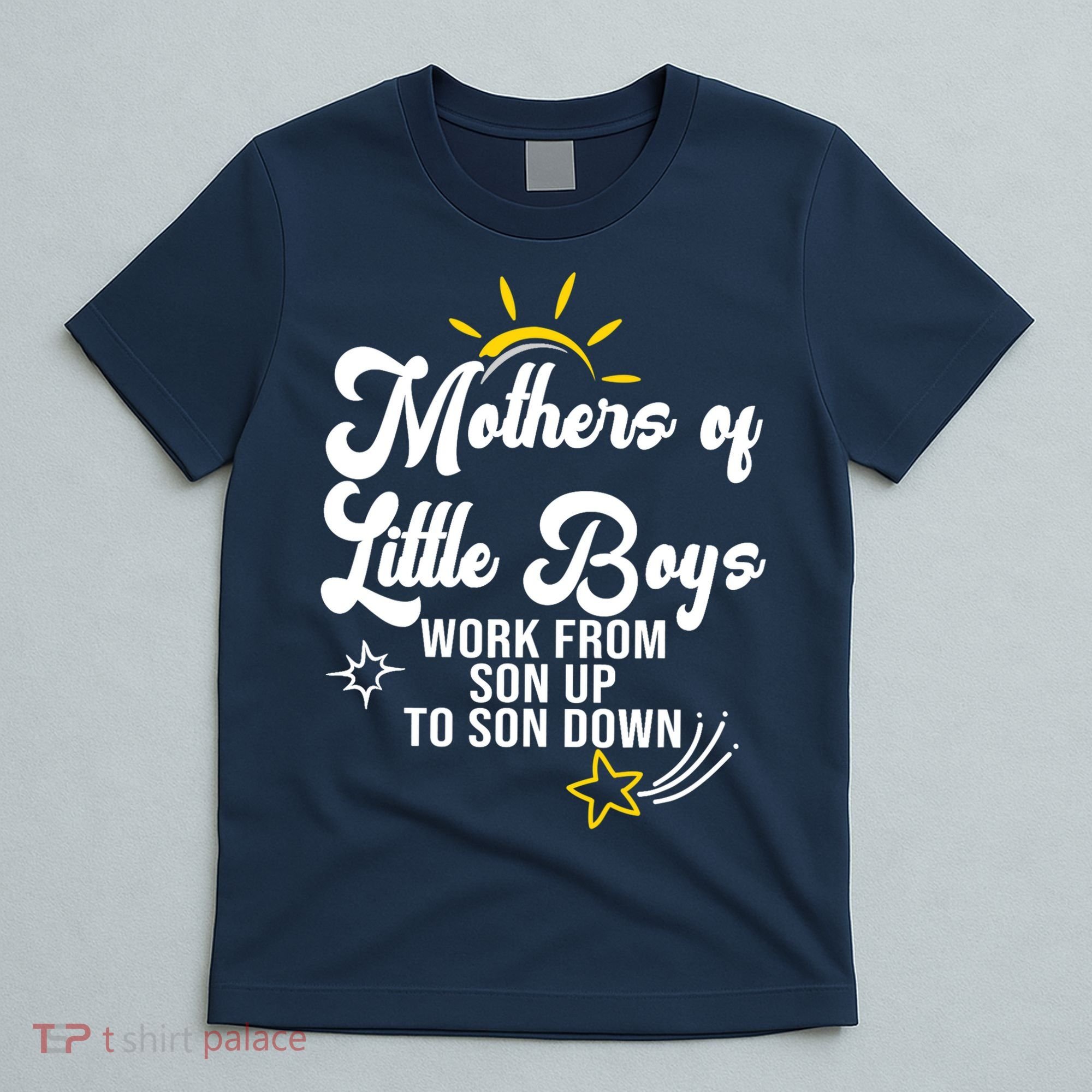 Funny Mothers of Little Boy Work From Son Up to Son Down T-Shirt