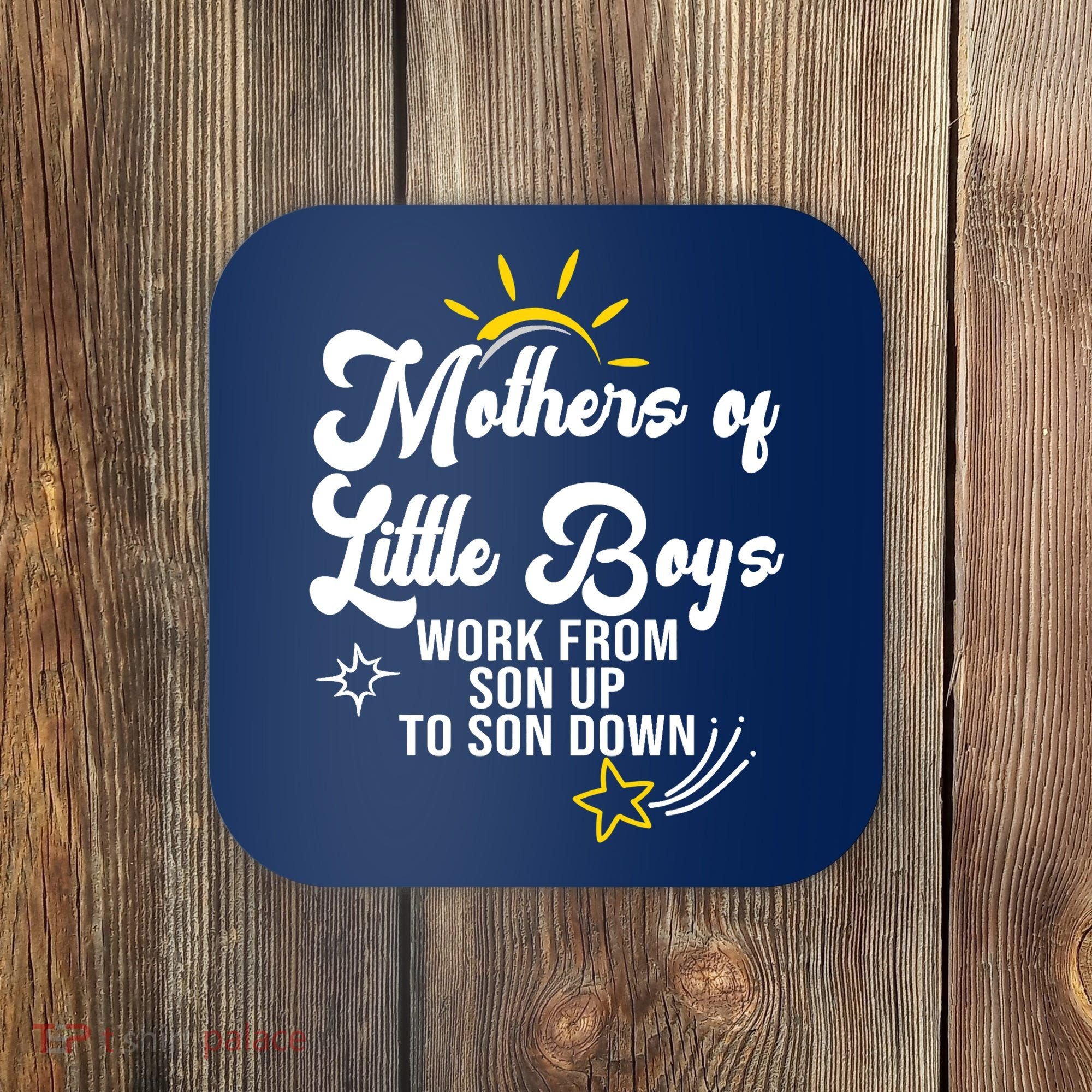 Funny Mothers of Little Boy Work From Son Up to Son Down Coaster
