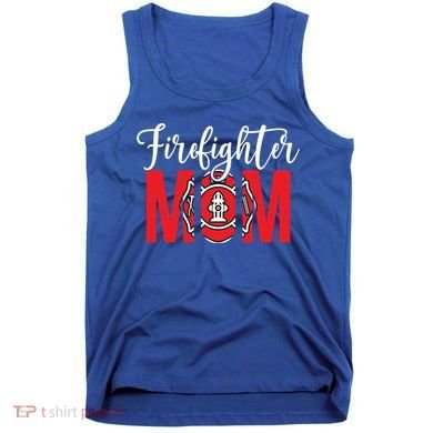 Firefighter Mom Of A Fire Mother Fire Mom Gift Tank Top
