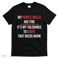 Funny My People Skills Are Fine My Tolerance To Idiots Need Work T-Shirt thumb 0