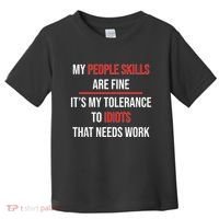 Funny My People Skills Are Fine My Tolerance To Idiots Need Work Toddler T-Shirt thumb 0