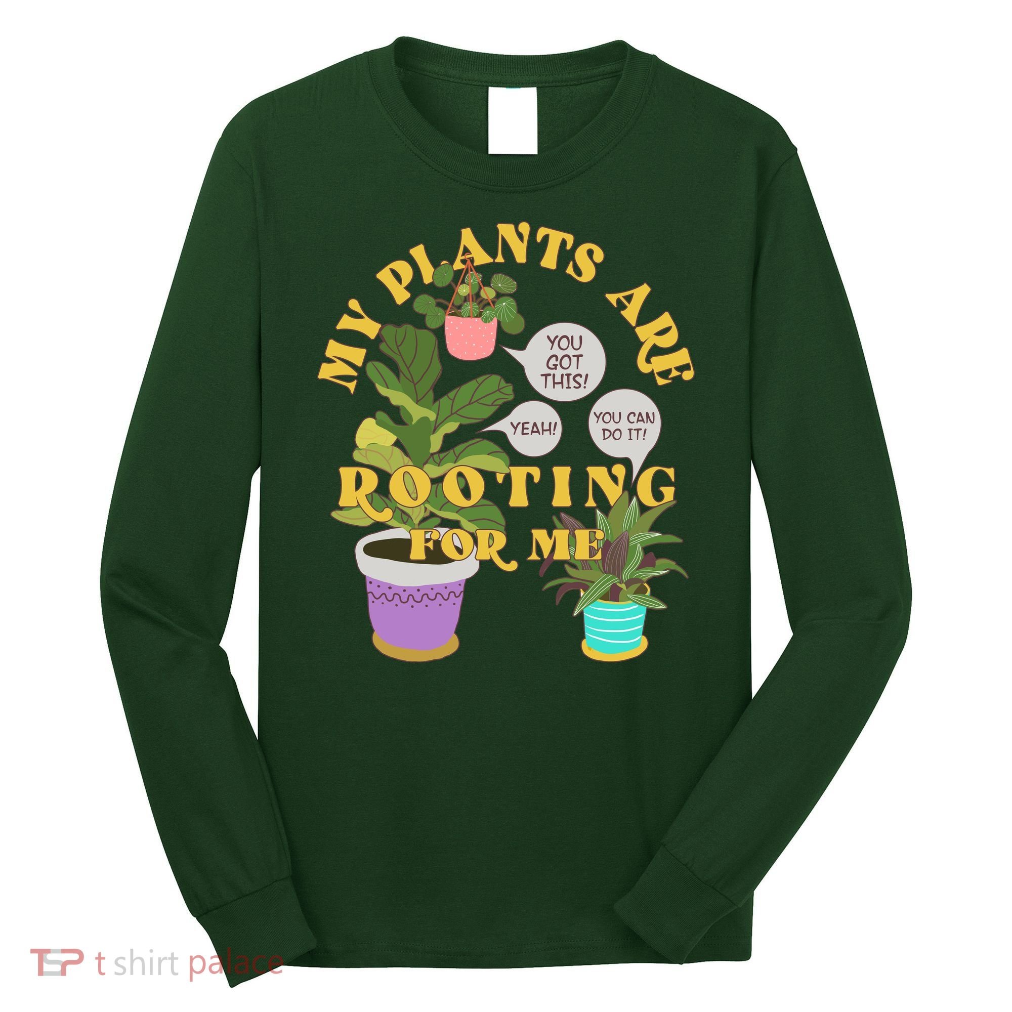 Funny My Plants Are Rooting For Me Long Sleeve Shirt