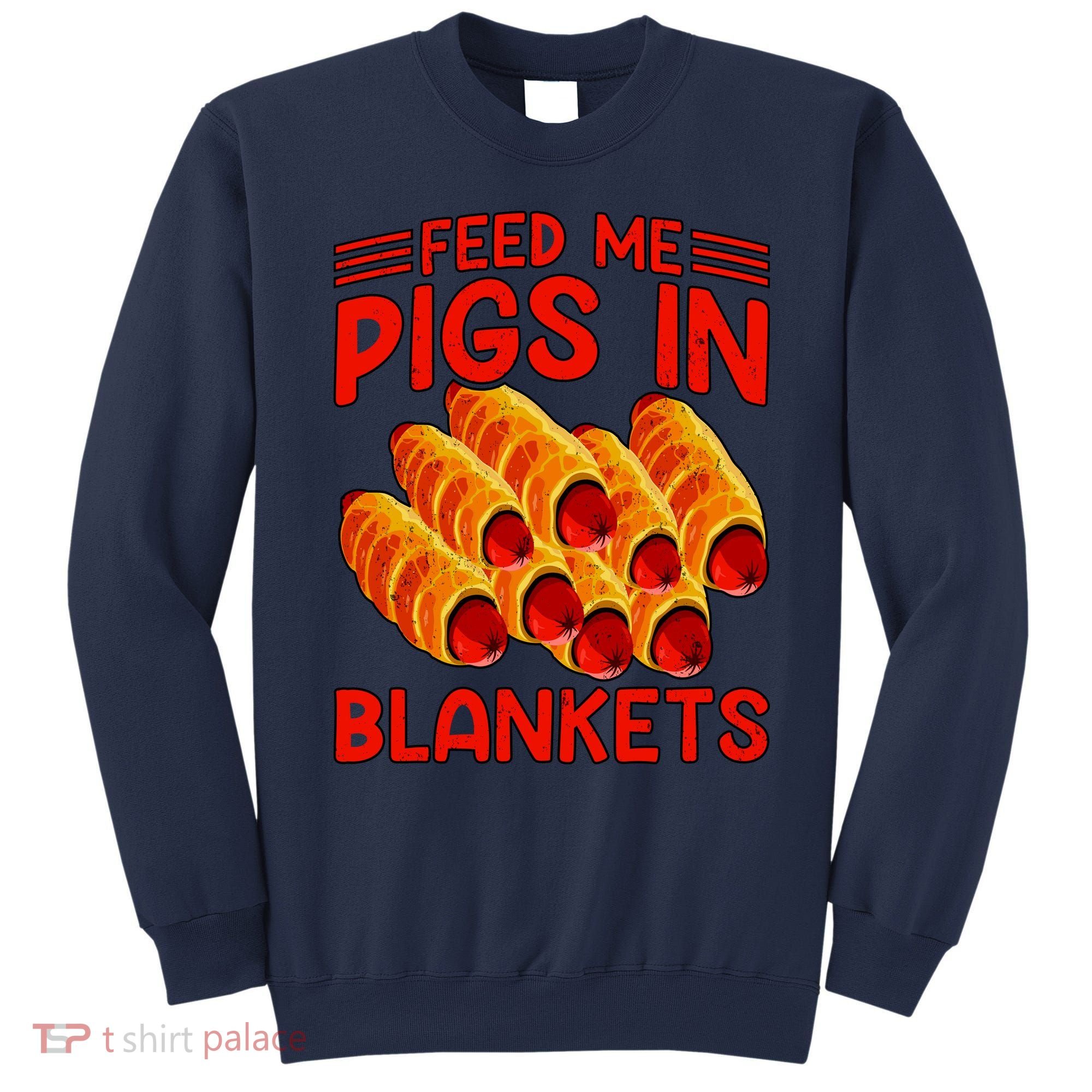 Feed Me Pigs In Blankets Sweatshirt