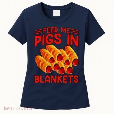Feed Me Pigs In Blankets Women's T-Shirt