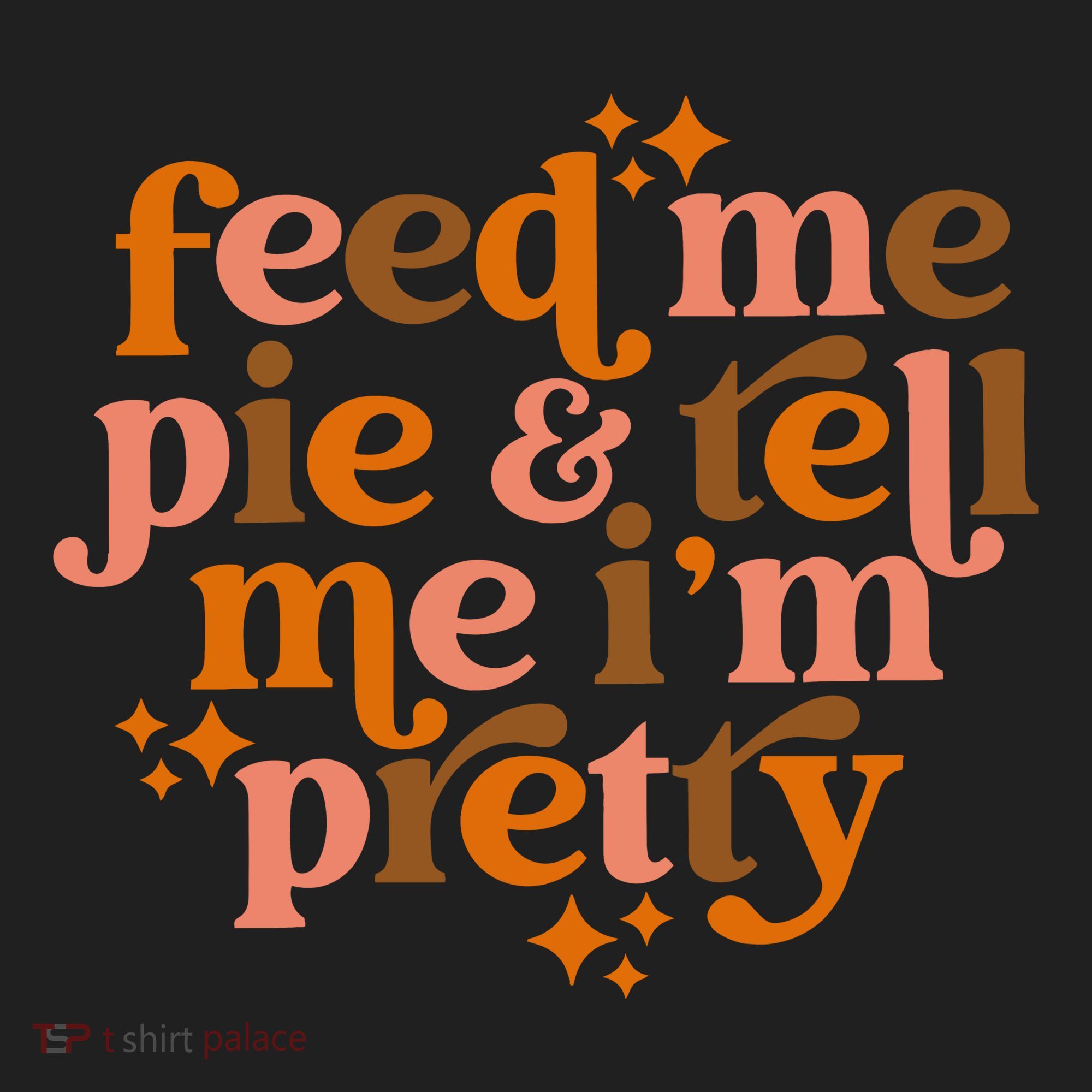 Feed Me Pie And Tell Me IM Pretty Women's Sweatshirt