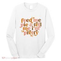 Feed Me Pie And Tell Me IM Pretty Long Sleeve Shirt thumb 0